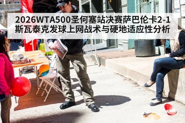 2026WTA500圣何塞站决赛萨巴伦卡2-1斯瓦泰克发球上网战术与硬地适应性分析